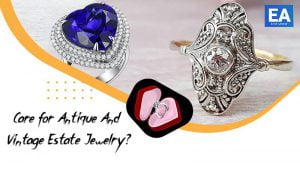 Care for Antique & Vintage estate Jewelry