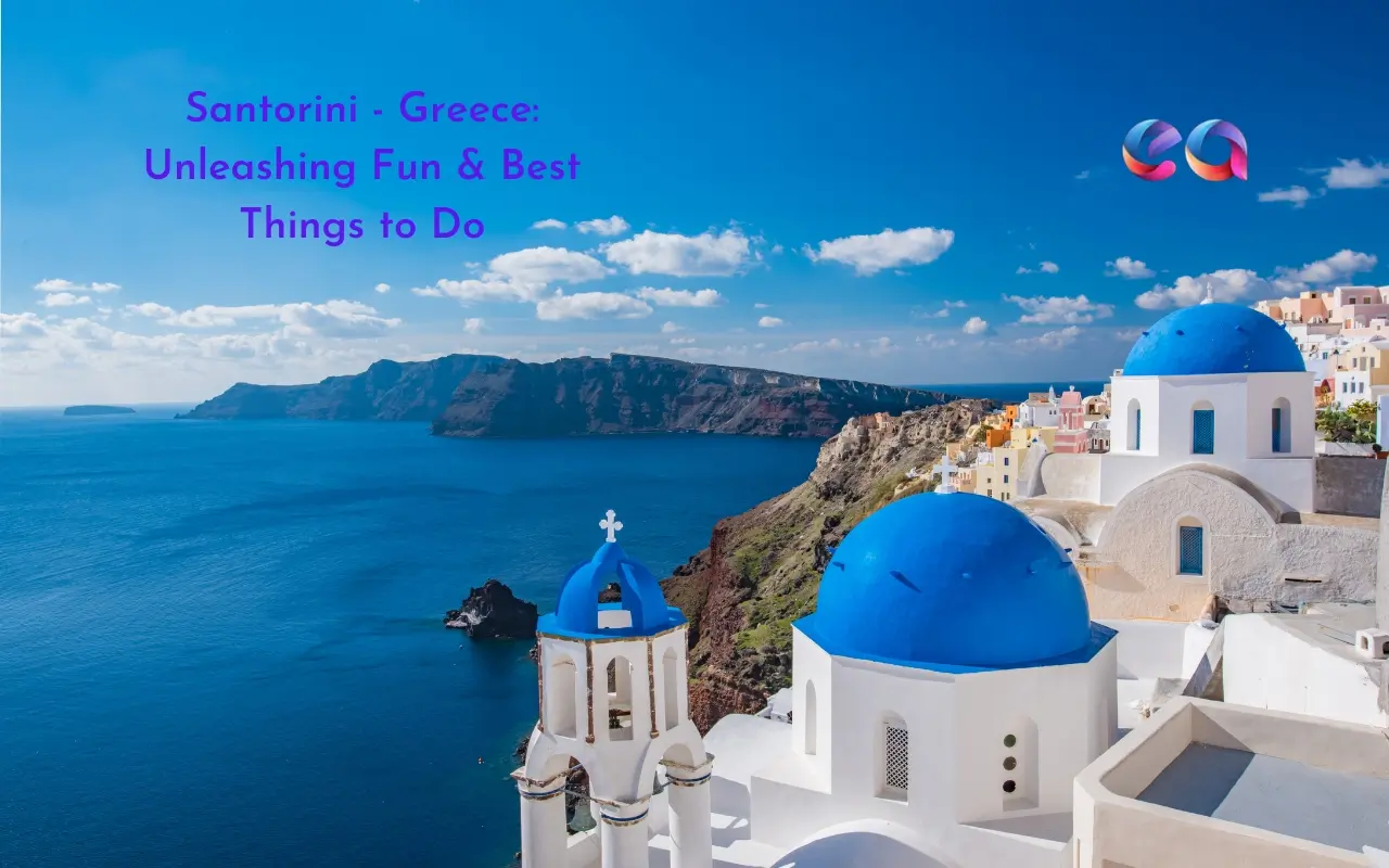 Santorini – Greece: Unleashing Fun & Best Things to Do for an Unforgettable Experience!