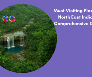 Must Visiting Places in North East India A Comprehensive Guide