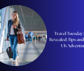 Travel Tuesday Secrets Revealed Tips and Tricks for UK Adventurers
