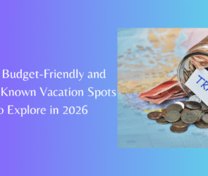 Best Budget-Friendly and Lesser-Known Vacation Spots to Explore in 2026