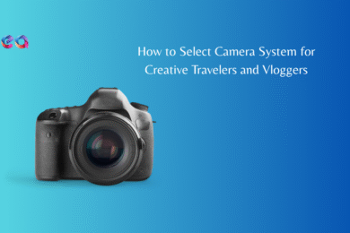 How to Select Camera System for Creative Travelers and Vloggers