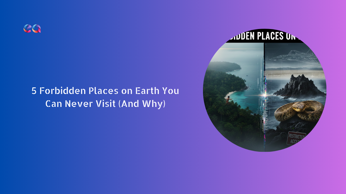 5 Forbidden Places on Earth You Can Never Visit (And Why)