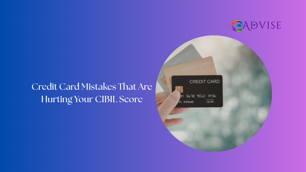Credit Card Mistakes That Are Hurting Your CIBIL Score Without You Knowing